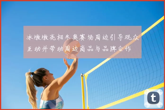 冰墩墩亮相冬奥赛场周边引导观众互动并带动周边商品与品牌合作